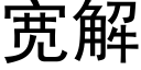 宽解 (黑体矢量字库)