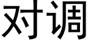 对调 (黑体矢量字库)