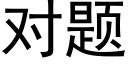 对题 (黑体矢量字库)