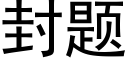 封题 (黑体矢量字库)