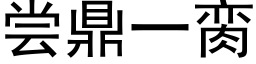 尝鼎一脔 (黑体矢量字库)