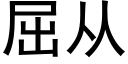 屈從 (黑體矢量字庫)