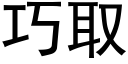 巧取 (黑體矢量字庫)