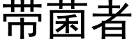 帶菌者 (黑體矢量字庫)