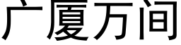 廣廈萬間 (黑體矢量字庫)