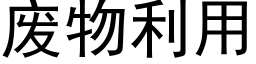 废物利用 (黑体矢量字库)