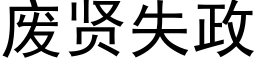 廢賢失政 (黑體矢量字庫)