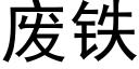 廢鐵 (黑體矢量字庫)