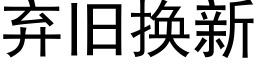 弃旧换新 (黑体矢量字库)