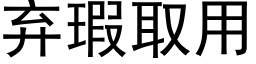 弃瑕取用 (黑体矢量字库)