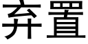 弃置 (黑体矢量字库)