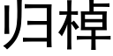 歸棹 (黑體矢量字庫)