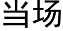 當場 (黑體矢量字庫)