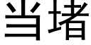 當堵 (黑體矢量字庫)