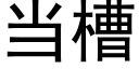 當槽 (黑體矢量字庫)