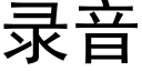 錄音 (黑體矢量字庫)