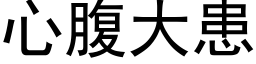 心腹大患 (黑體矢量字庫)