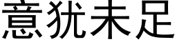 意猶未足 (黑體矢量字庫)