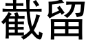 截留 (黑体矢量字库)