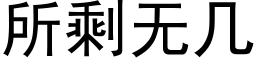 所剩無幾 (黑體矢量字庫)