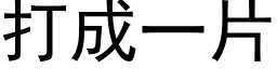 打成一片 (黑體矢量字庫)