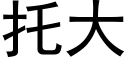 托大 (黑體矢量字庫)