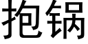 抱鍋 (黑體矢量字庫)