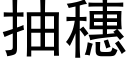 抽穗 (黑體矢量字庫)