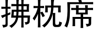 拂枕席 (黑體矢量字庫)