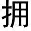 擁 (黑體矢量字庫)