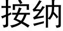 按納 (黑體矢量字庫)