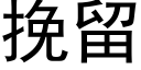 挽留 (黑體矢量字庫)