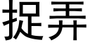 捉弄 (黑體矢量字庫)