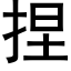 捏 (黑體矢量字庫)