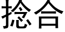 撚合 (黑體矢量字庫)