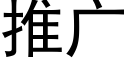 推廣 (黑體矢量字庫)