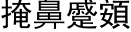 掩鼻蹙頞 (黑體矢量字庫)