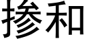 摻和 (黑體矢量字庫)