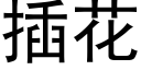 插花 (黑體矢量字庫)