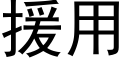 援用 (黑體矢量字庫)