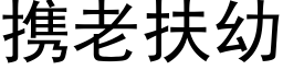 攜老扶幼 (黑體矢量字庫)