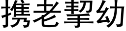 携老挈幼 (黑体矢量字库)