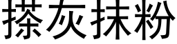 搽灰抹粉 (黑体矢量字库)