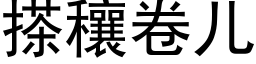 搽穰卷儿 (黑体矢量字库)