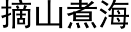 摘山煮海 (黑體矢量字庫)