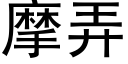 摩弄 (黑體矢量字庫)