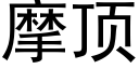 摩頂 (黑體矢量字庫)