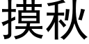 摸秋 (黑體矢量字庫)