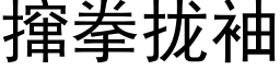 撺拳攏袖 (黑體矢量字庫)