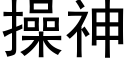 操神 (黑體矢量字庫)